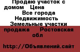 Продаю участок с домом › Цена ­ 1 650 000 - Все города Недвижимость » Земельные участки продажа   . Ростовская обл.